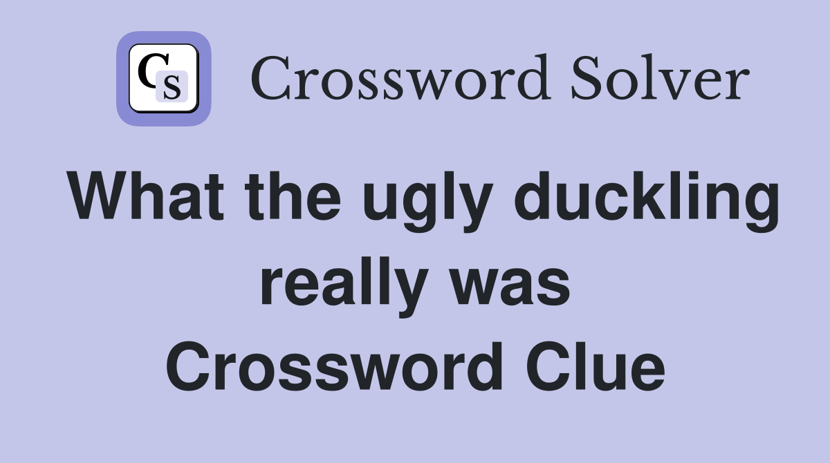 What the ugly duckling really was Crossword Clue