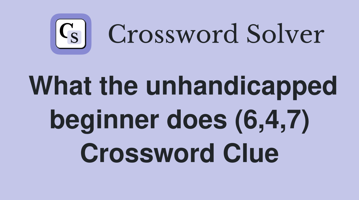 What the unhandicapped beginner does (6,4,7) Crossword Clue