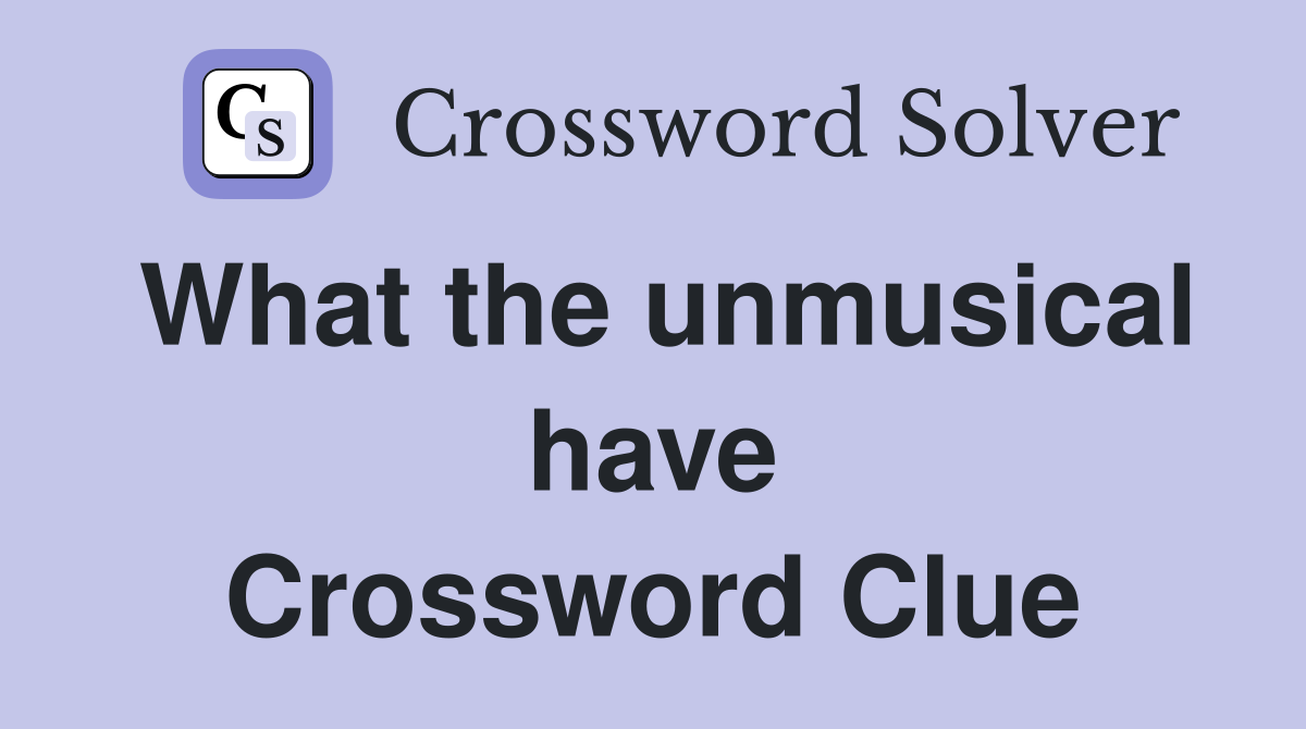 What the unmusical have Crossword Clue