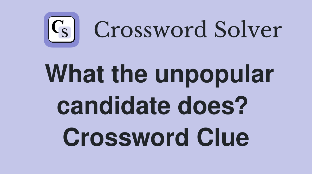 What the unpopular candidate does?  Crossword Clue