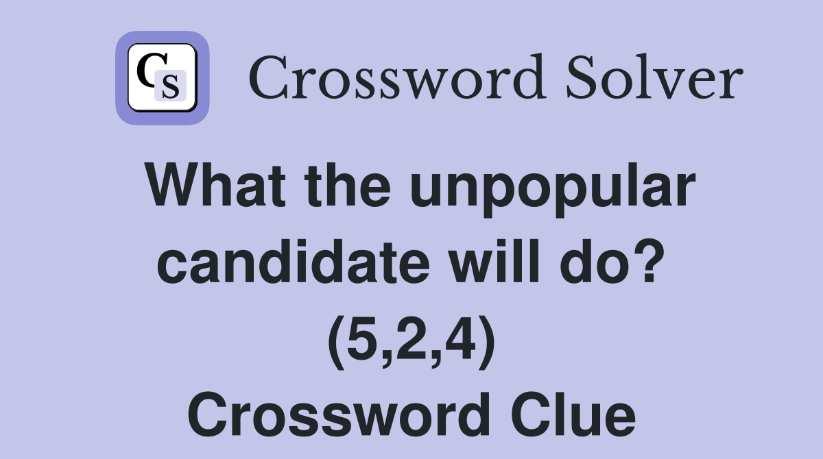 What the unpopular candidate will do? (5,2,4) Crossword Clue