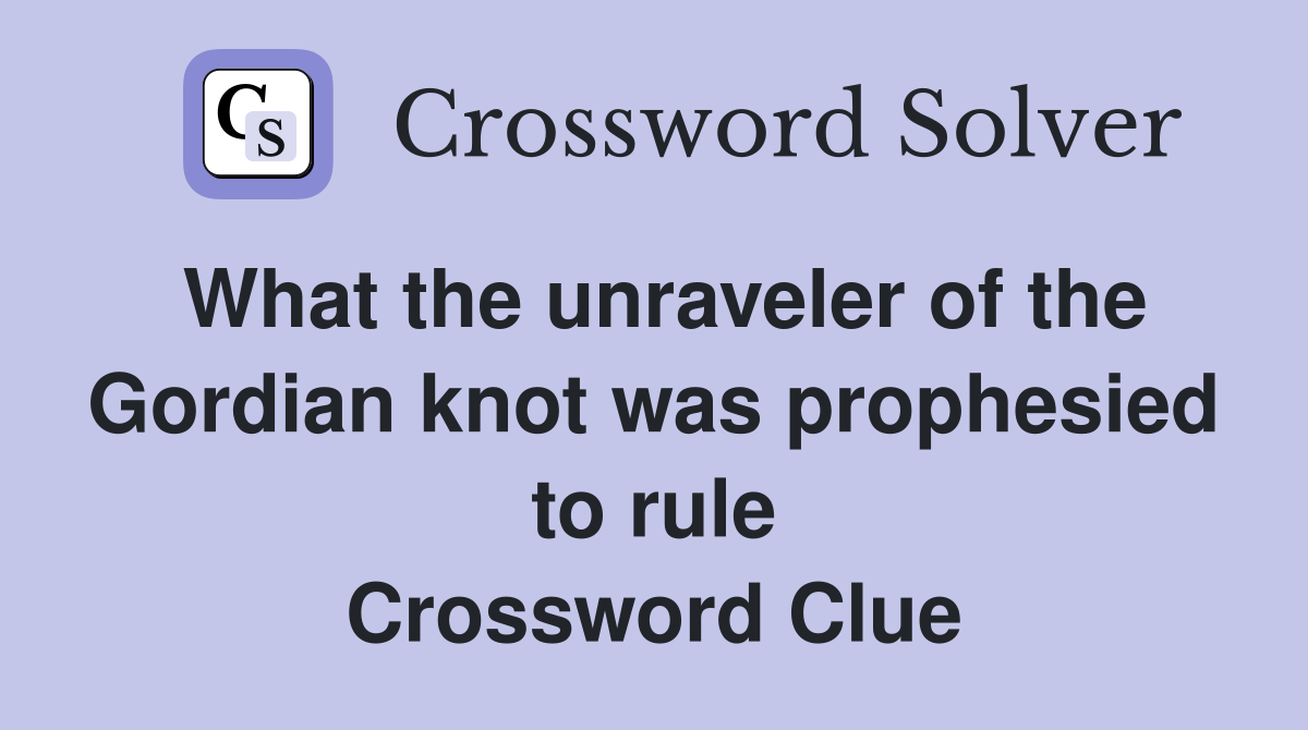 What the unraveler of the Gordian knot was prophesied to rule Crossword Clue