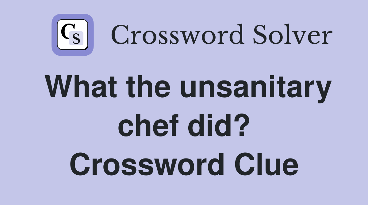 What the unsanitary chef did? Crossword Clue