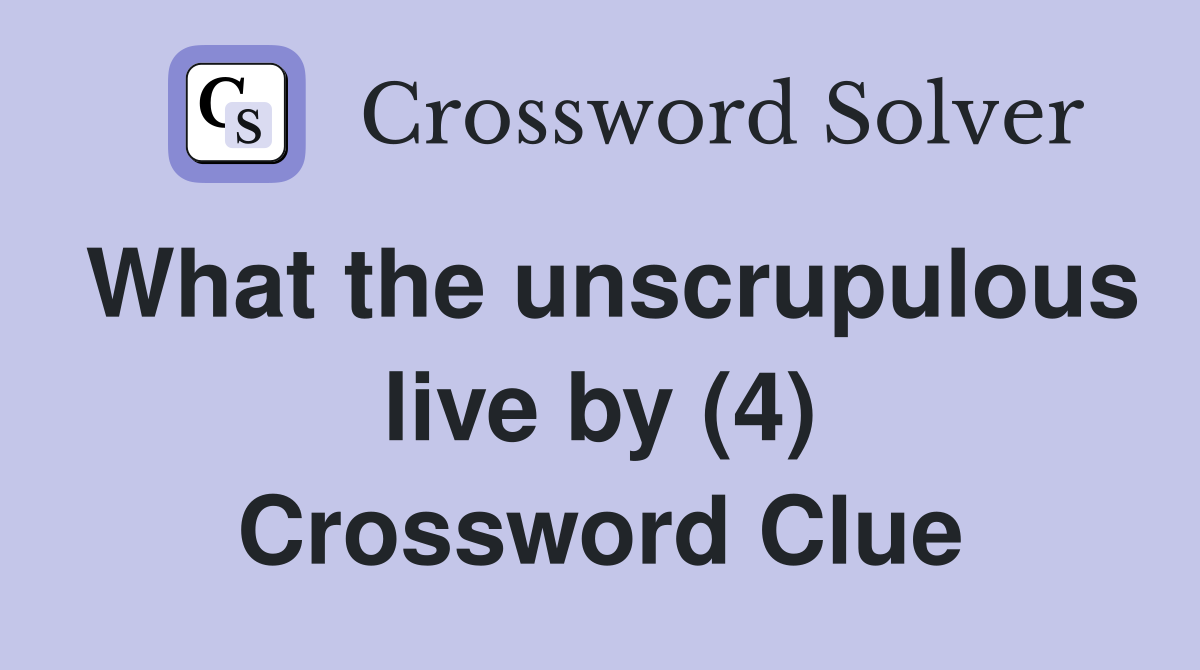 What the unscrupulous live by (4) Crossword Clue