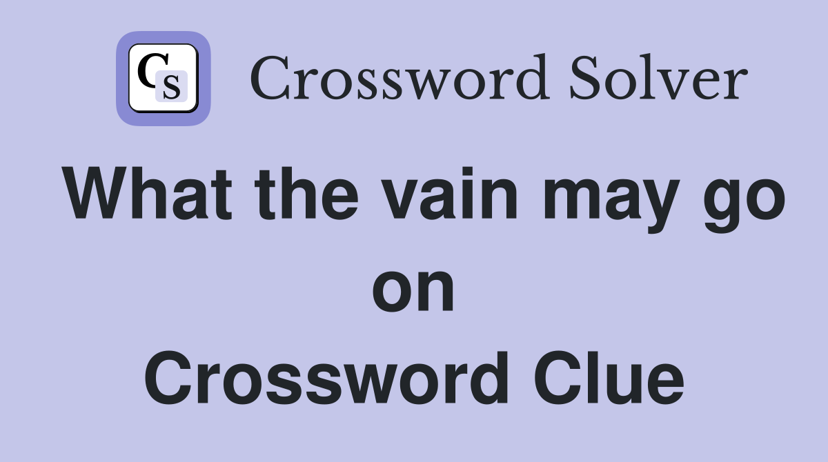 What the vain may go on Crossword Clue