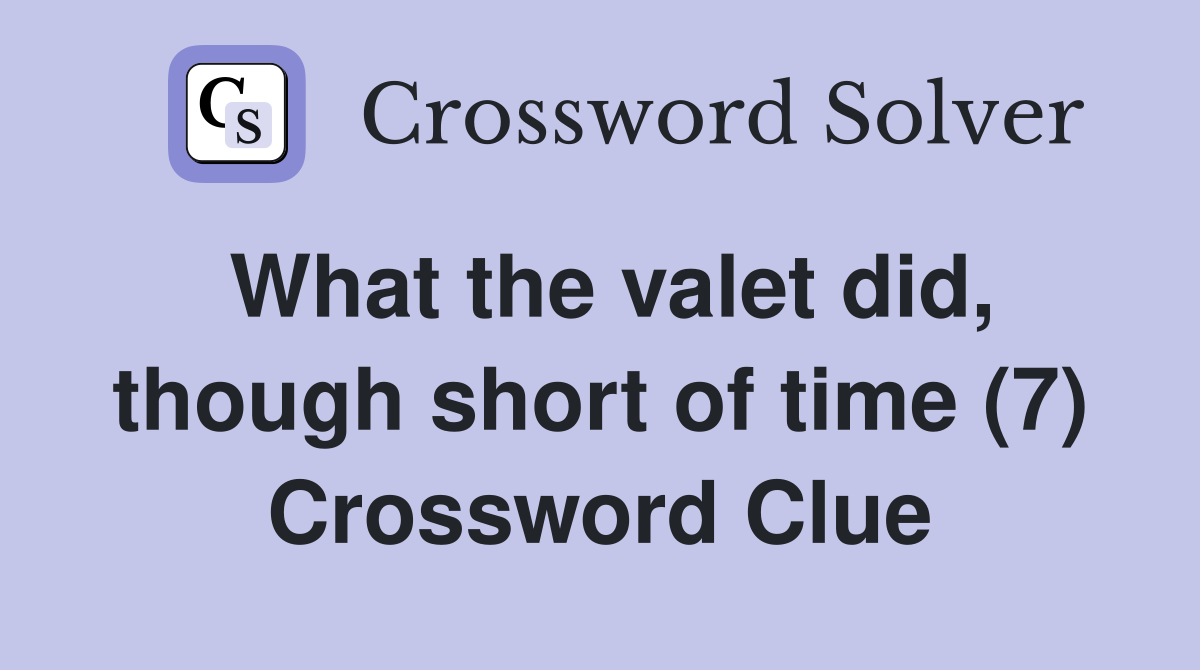 What the valet did, though short of time (7) Crossword Clue
