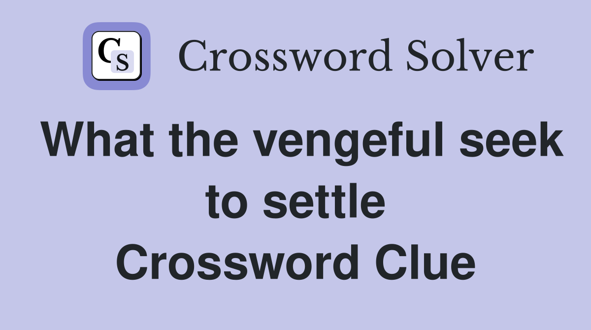 What the vengeful seek to settle Crossword Clue