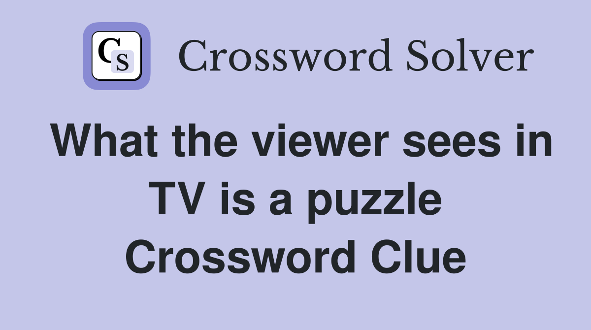 What the viewer sees in TV is a puzzle Crossword Clue