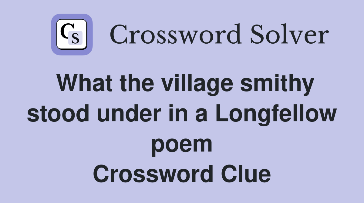 What the village smithy stood under in a Longfellow poem Crossword Clue