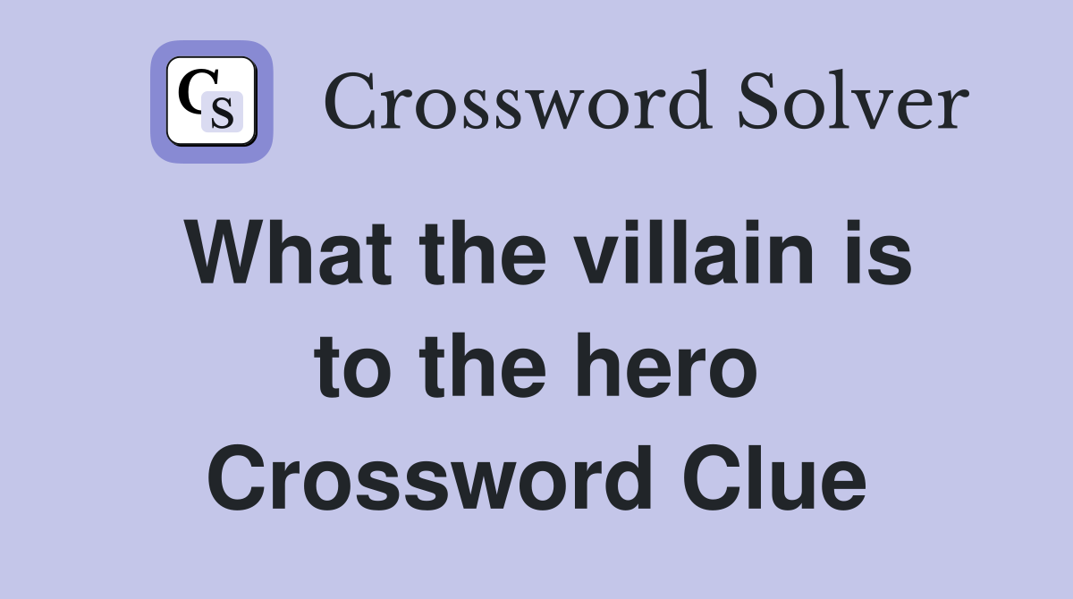 What the villain is to the hero Crossword Clue