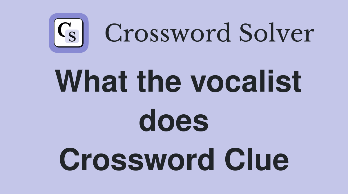 What the vocalist does Crossword Clue