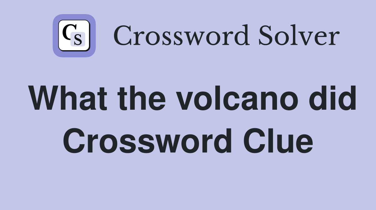 What the volcano did Crossword Clue