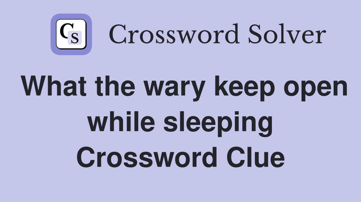 What the wary keep open while sleeping Crossword Clue