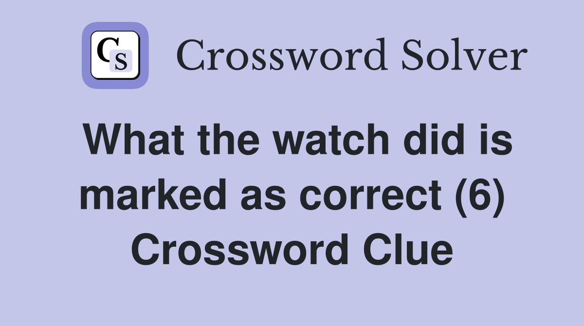 What the watch did is marked as correct (6) Crossword Clue