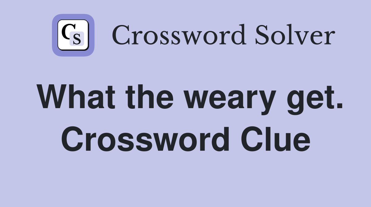 What the weary get. Crossword Clue