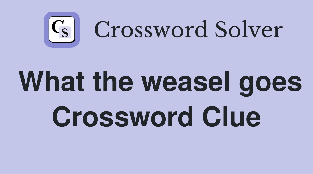 What the weasel goes Crossword Clue