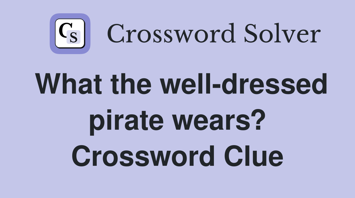What the well-dressed pirate wears? Crossword Clue