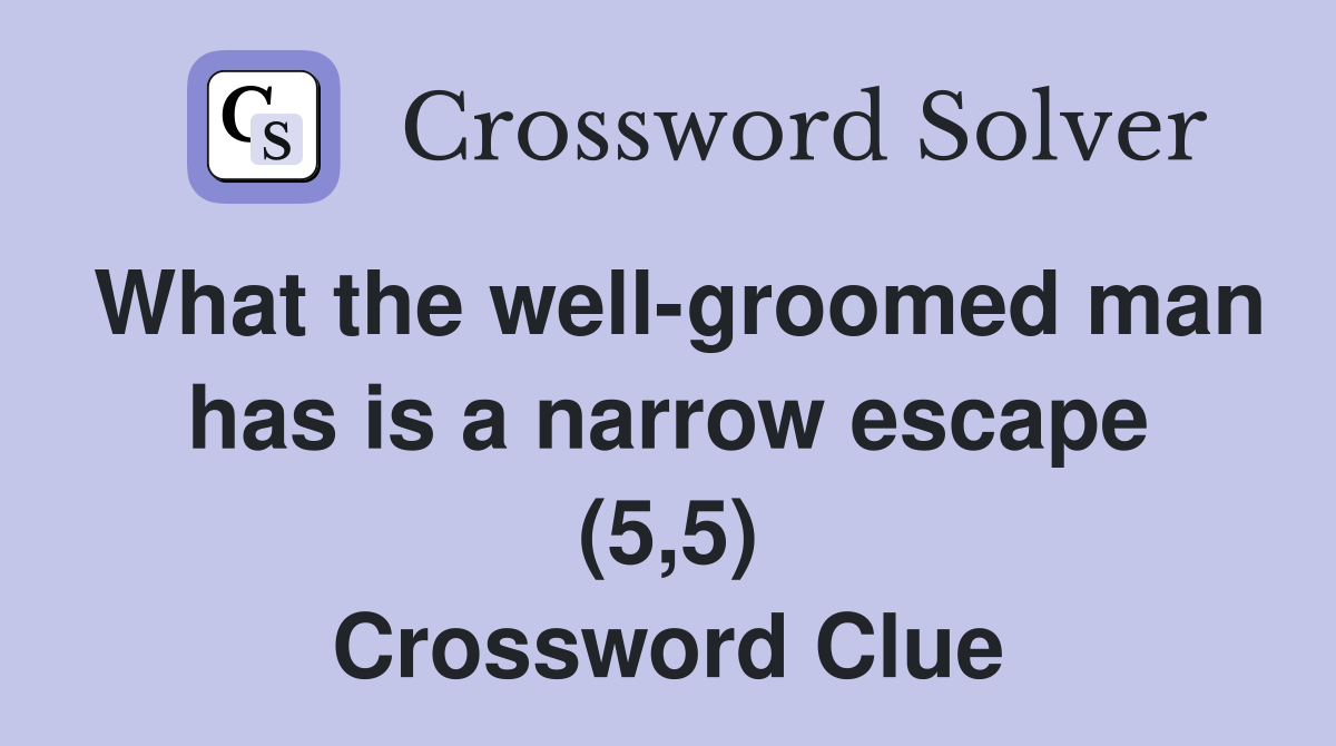 What the well-groomed man has is a narrow escape (5,5) Crossword Clue