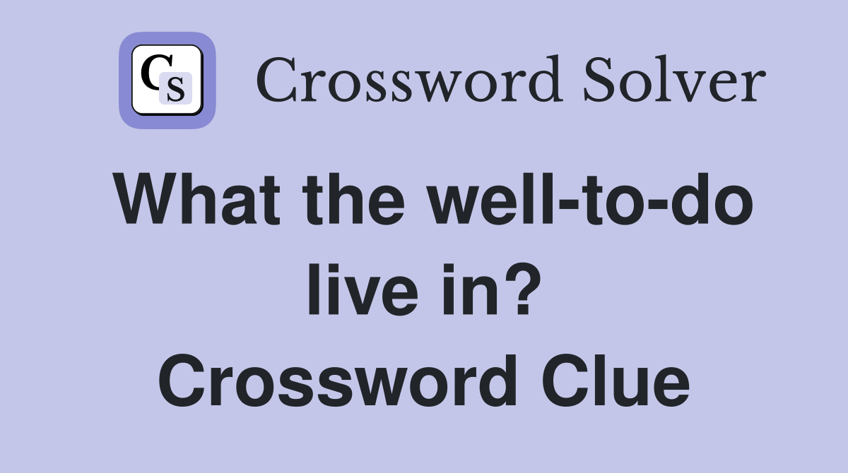 What the well-to-do live in? Crossword Clue