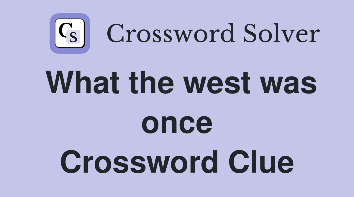 What the west was once Crossword Clue