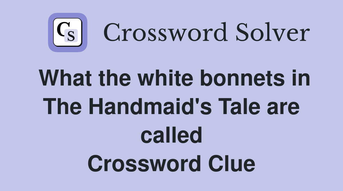What the white bonnets in The Handmaid's Tale are called Crossword Clue