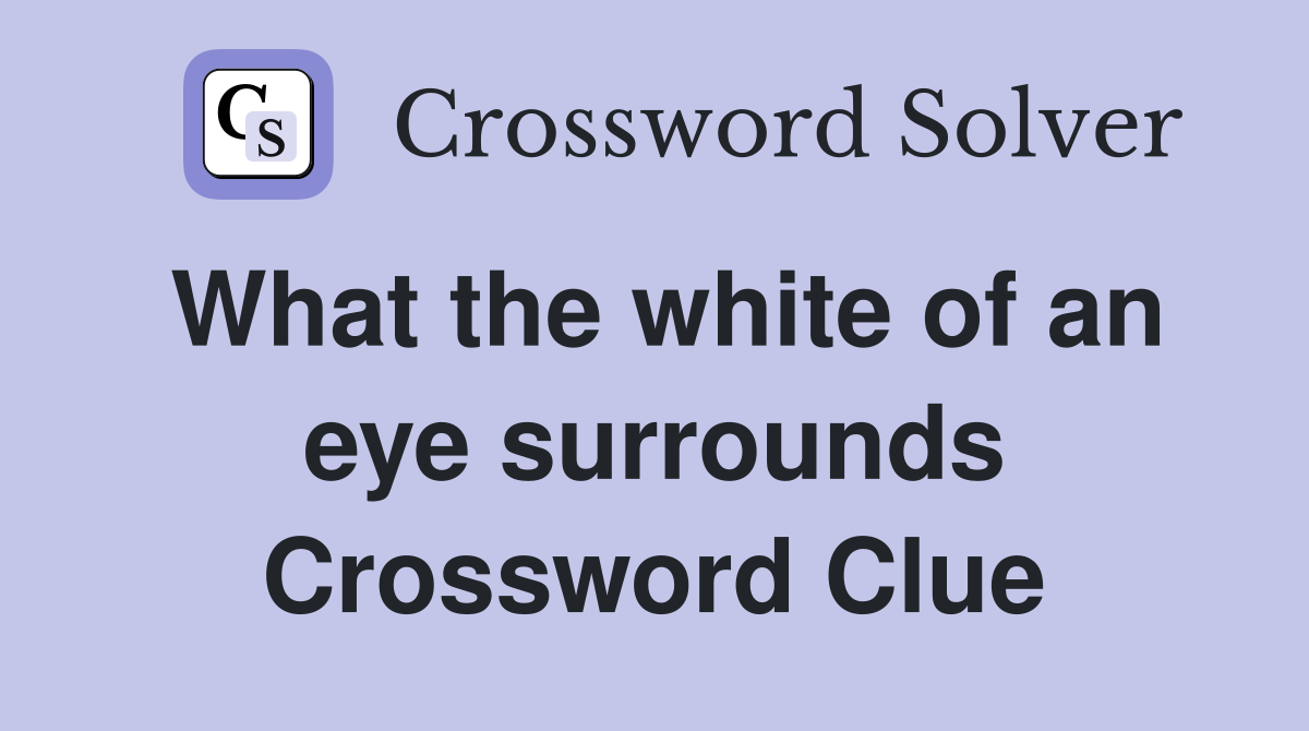 What the white of an eye surrounds Crossword Clue