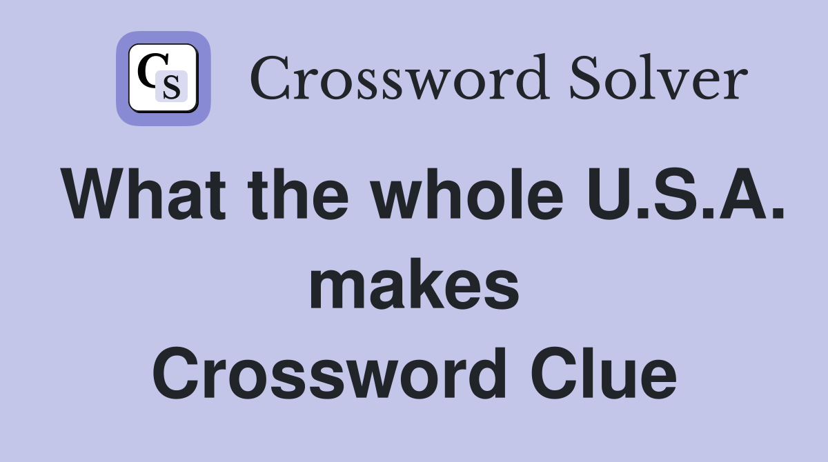 What the whole U.S.A. makes Crossword Clue