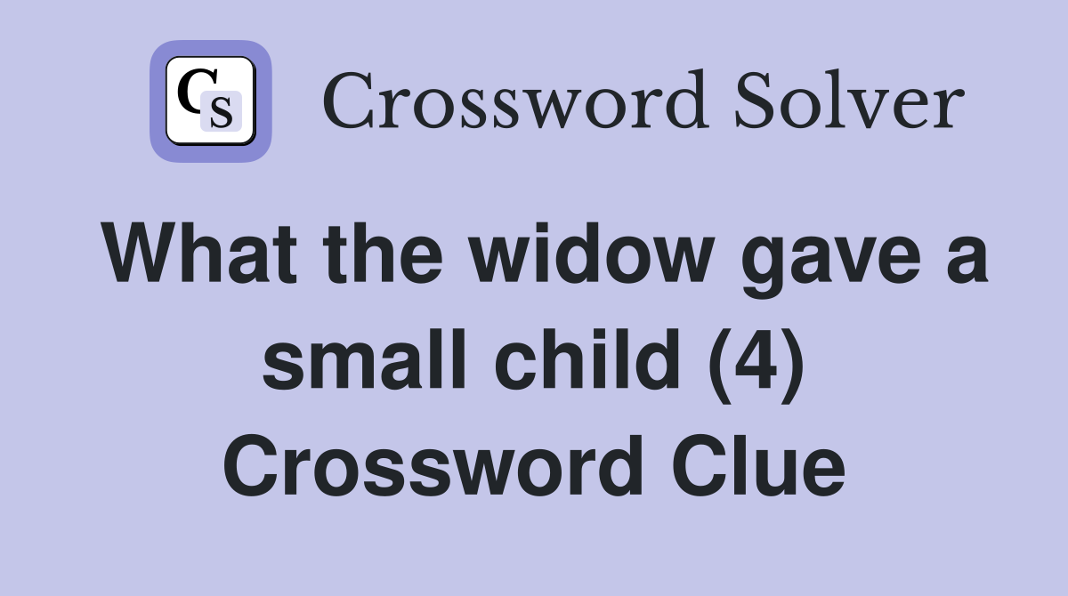 What the widow gave a small child (4) Crossword Clue