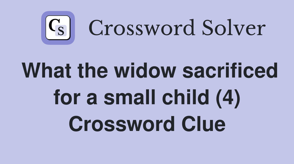 What the widow sacrificed for a small child (4) Crossword Clue