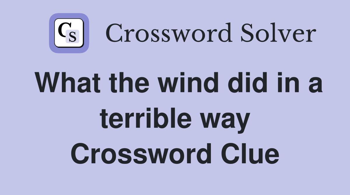 What the wind did in a terrible way Crossword Clue