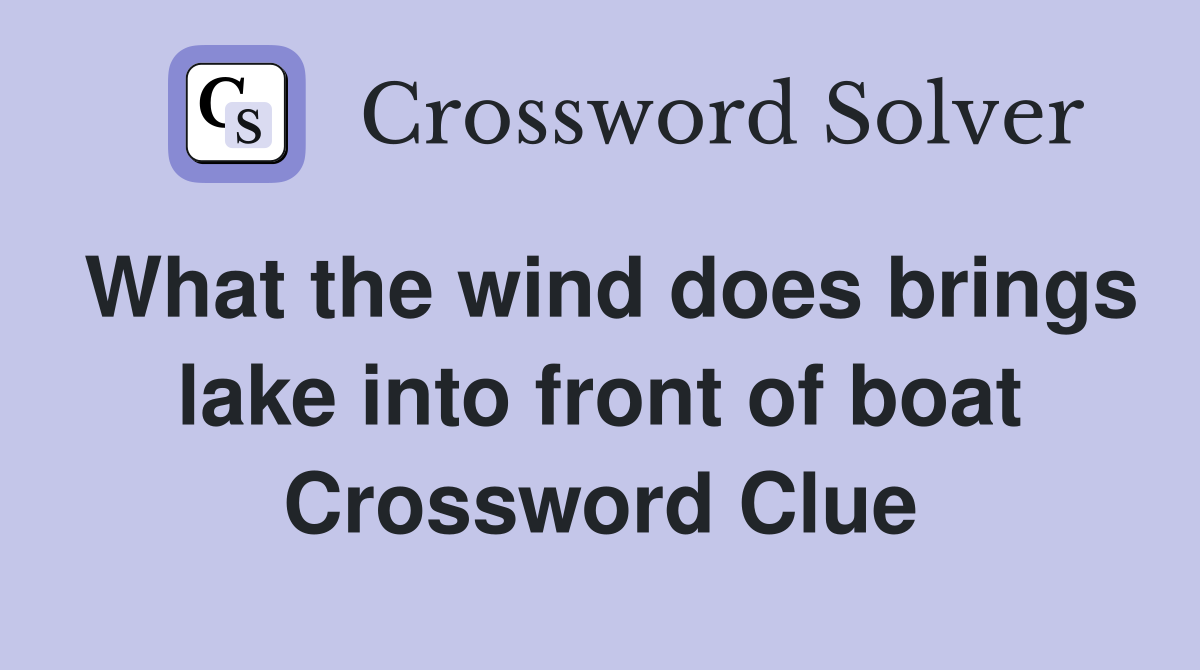 What the wind does brings lake into front of boat Crossword Clue