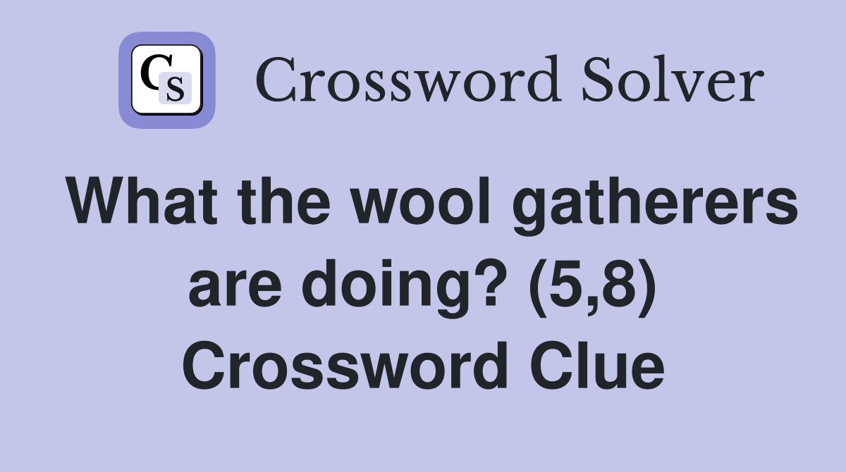 What the wool gatherers are doing? (5,8) Crossword Clue