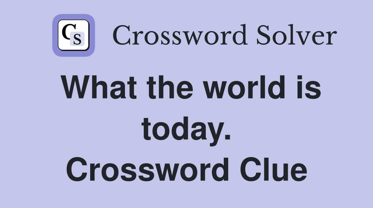 What the world is today. Crossword Clue