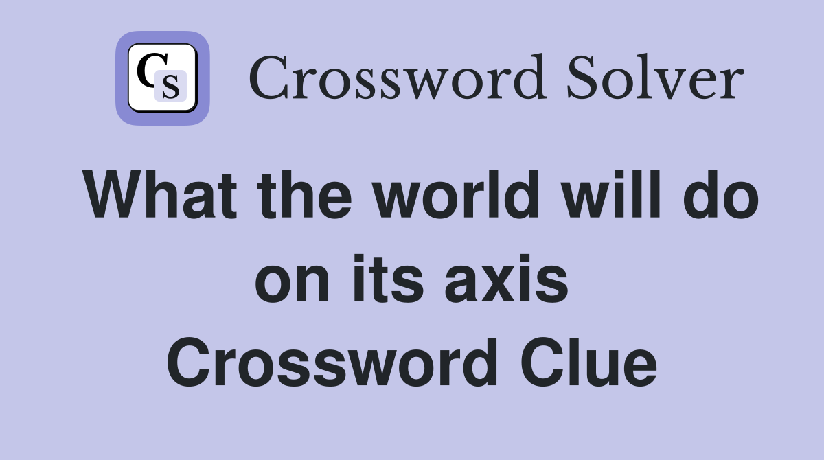 What the world will do on its axis Crossword Clue