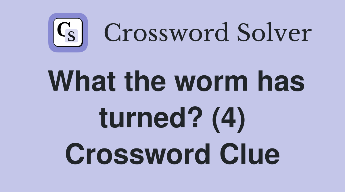 What the worm has turned? (4) Crossword Clue