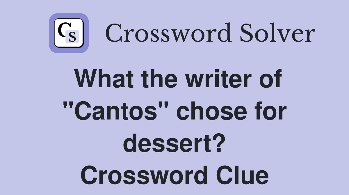What the writer of "Cantos" chose for dessert? Crossword Clue