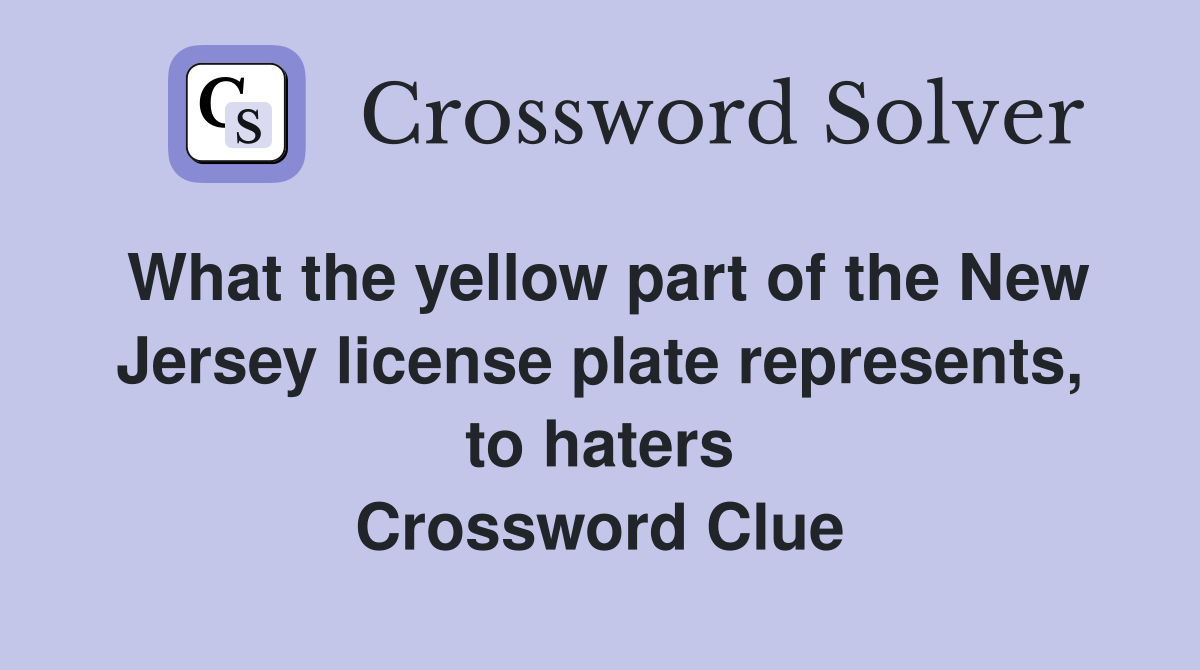 What the yellow part of the New Jersey license plate represents, to haters Crossword Clue