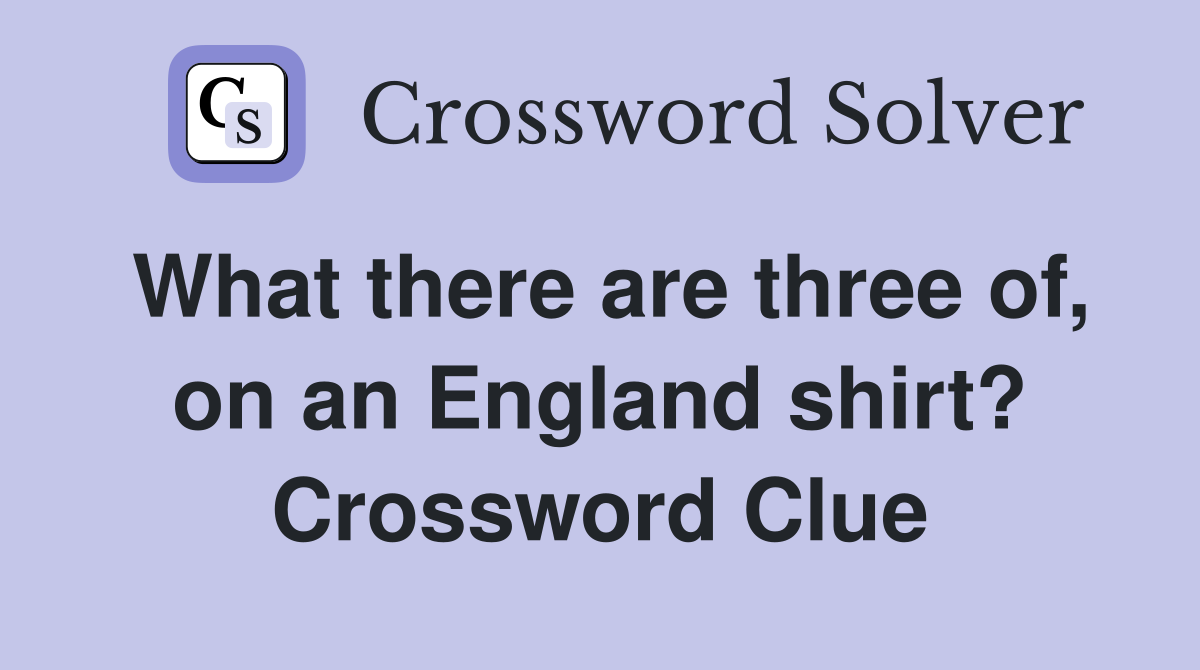 What there are three of, on an England shirt? Crossword Clue