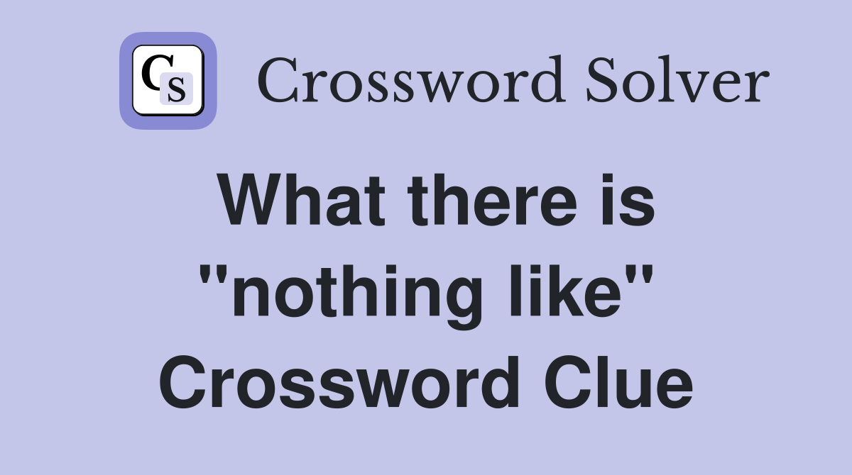 What there is "nothing like" Crossword Clue