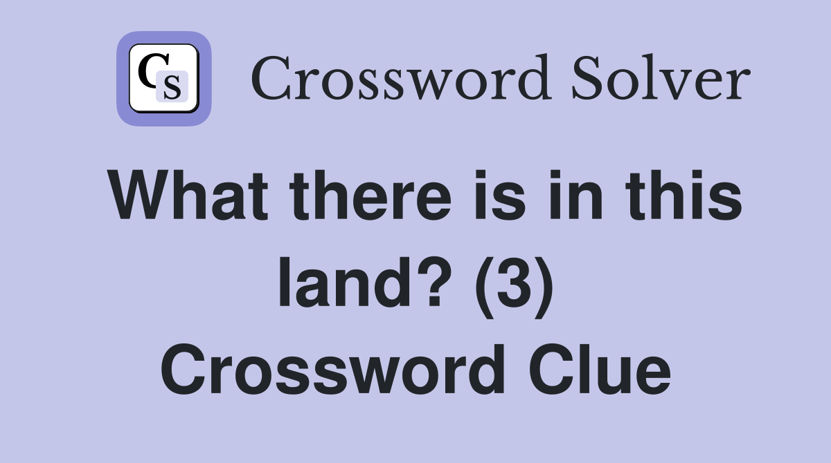 What there is in this land? (3) Crossword Clue