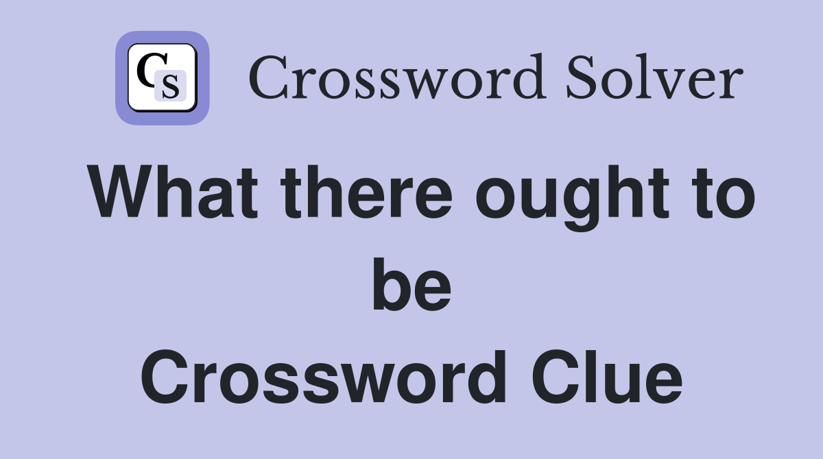 What there ought to be Crossword Clue