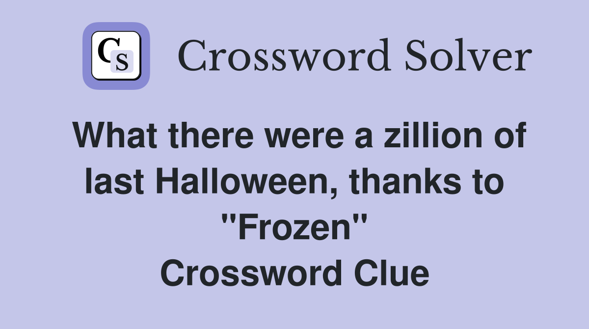 What there were a zillion of last Halloween, thanks to "Frozen" Crossword Clue