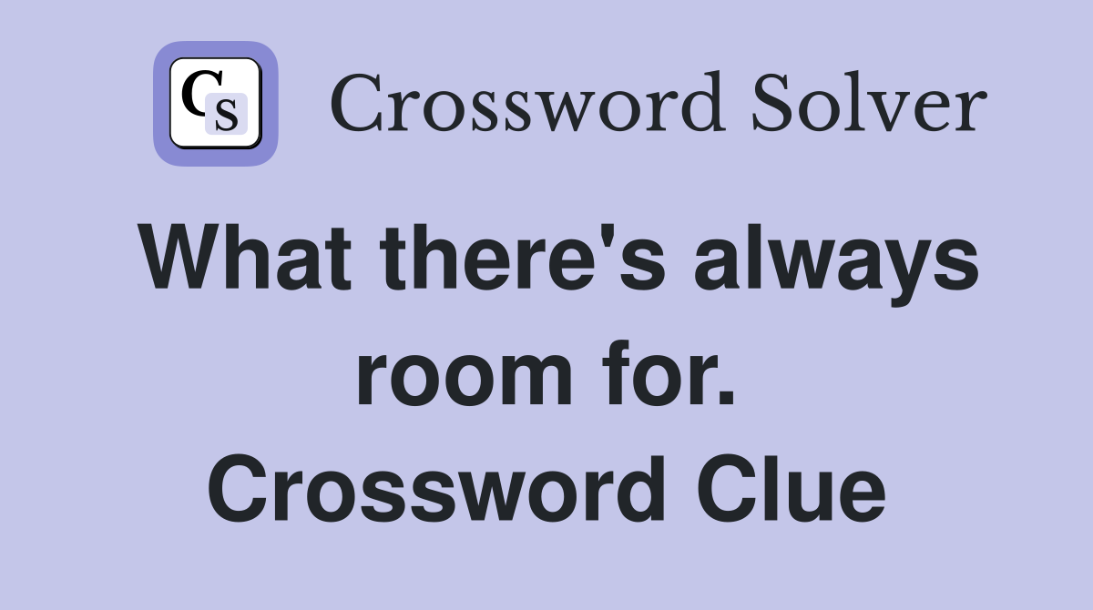 What there's always room for. Crossword Clue