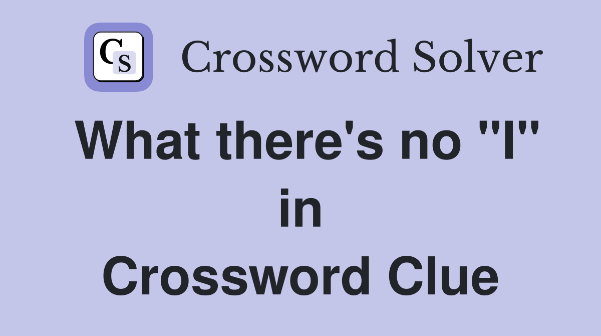 What there's no "I" in Crossword Clue