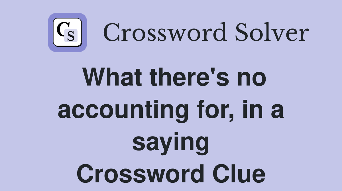 What there's no accounting for, in a saying Crossword Clue