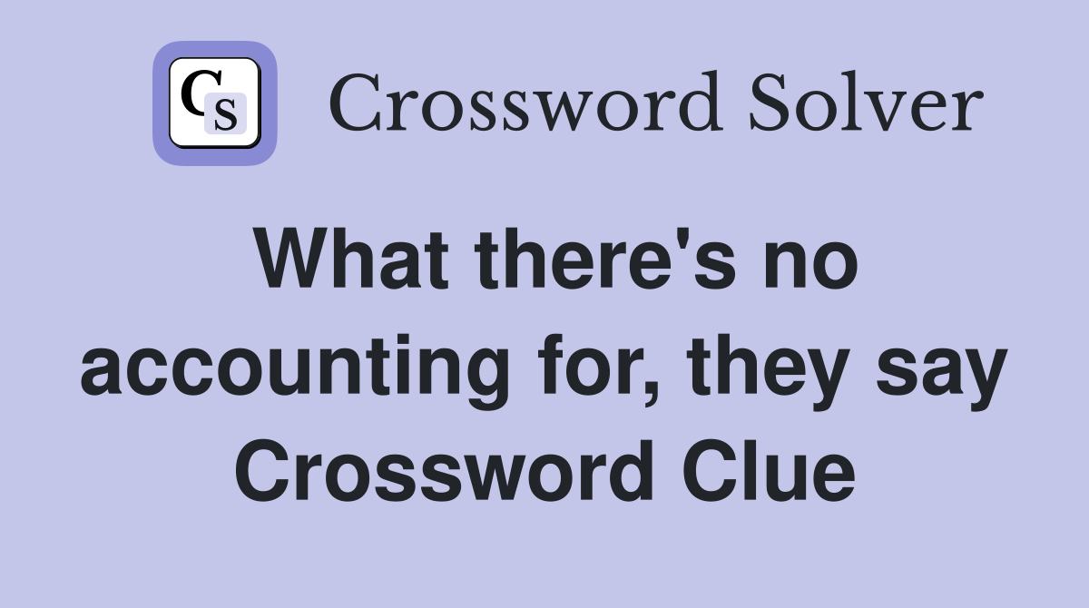 What there's no accounting for, they say Crossword Clue