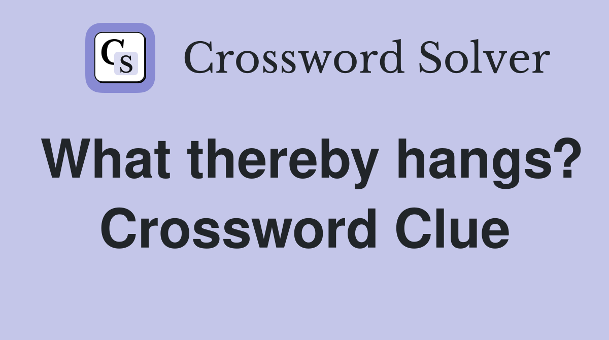 What thereby hangs? Crossword Clue
