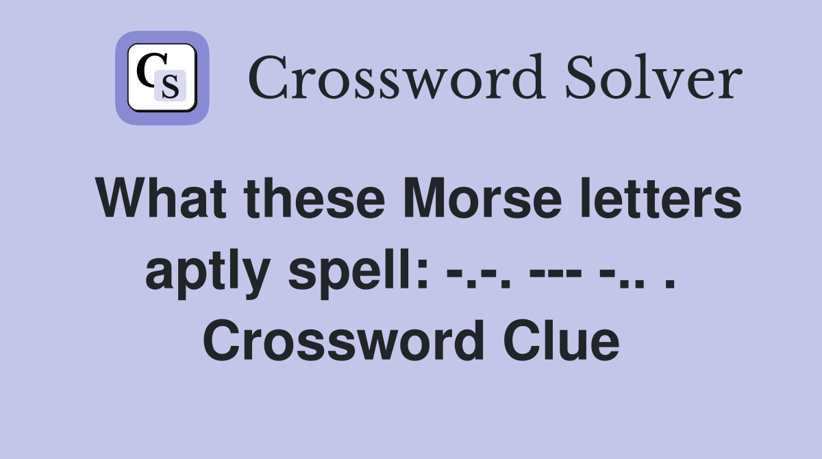 What these Morse letters aptly spell: -.-. --- -.. . Crossword Clue