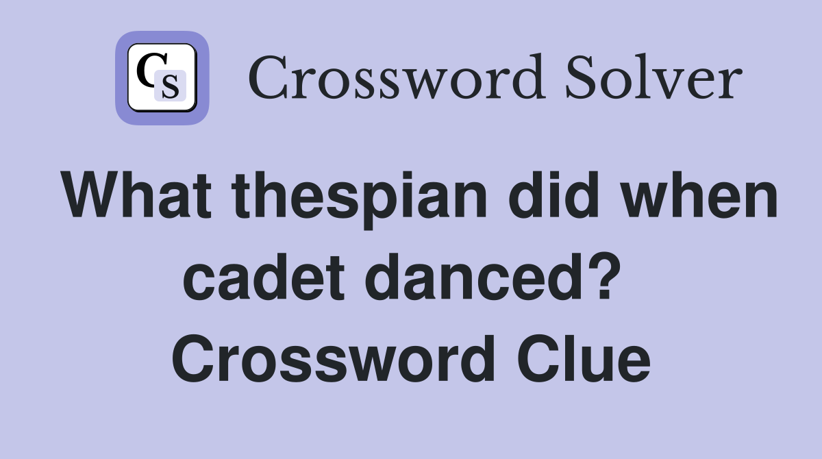 What thespian did when cadet danced?  Crossword Clue