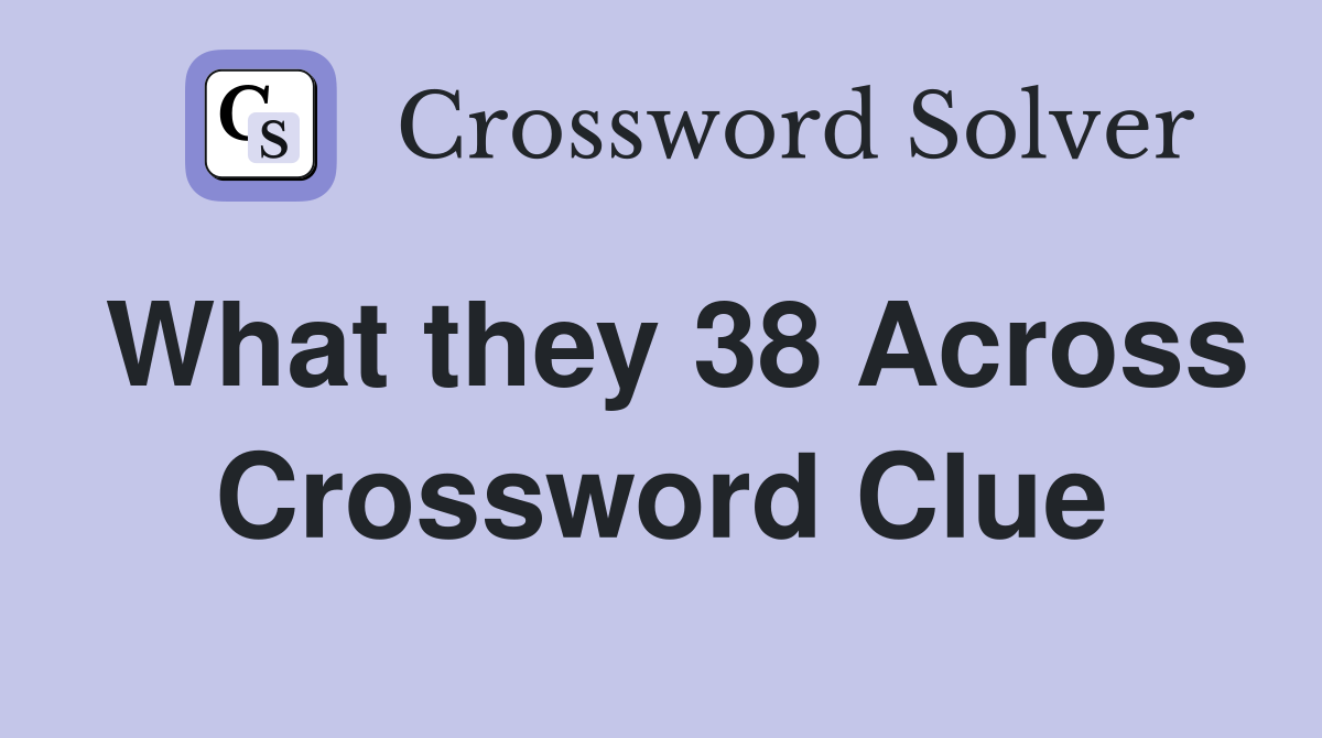 What they 38 Across Crossword Clue